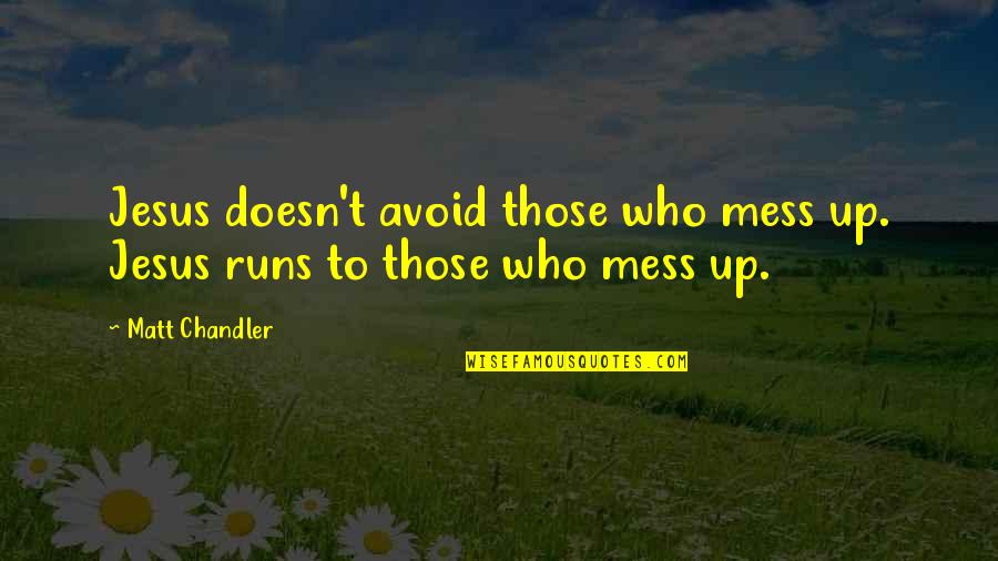 I Am Such A Mess Quotes By Matt Chandler: Jesus doesn't avoid those who mess up. Jesus