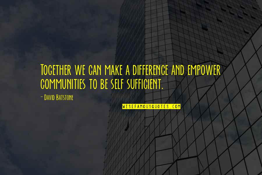 I Am Sufficient Quotes By David Batstone: Together we can make a difference and empower