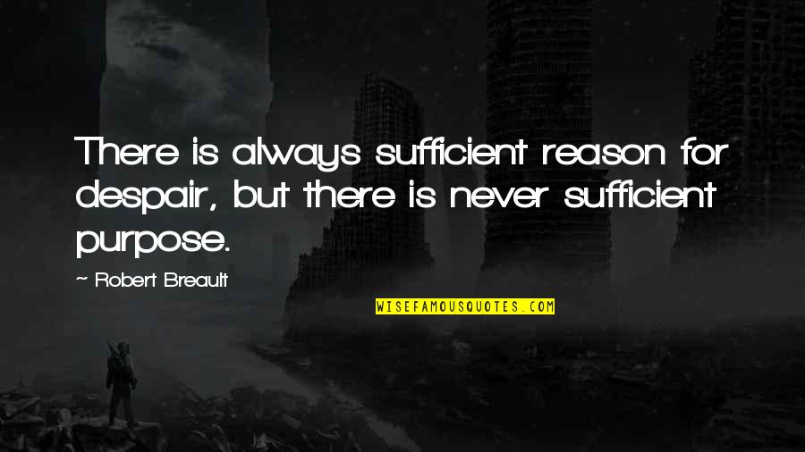 I Am Sufficient Quotes By Robert Breault: There is always sufficient reason for despair, but