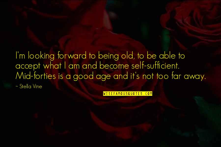 I Am Sufficient Quotes By Stella Vine: I'm looking forward to being old, to be