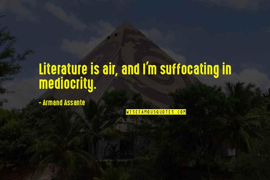 I Am Suffocating Quotes By Armand Assante: Literature is air, and I'm suffocating in mediocrity.