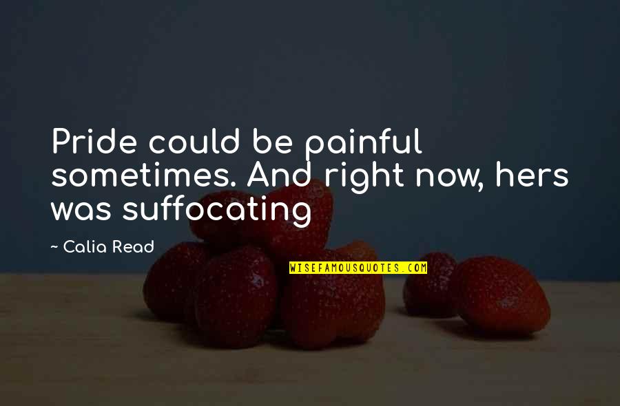 I Am Suffocating Quotes By Calia Read: Pride could be painful sometimes. And right now,