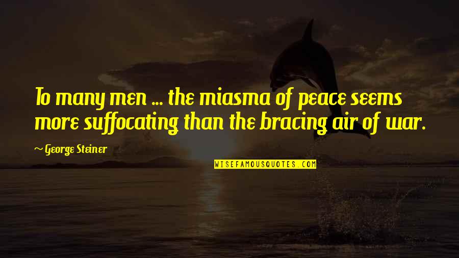 I Am Suffocating Quotes By George Steiner: To many men ... the miasma of peace
