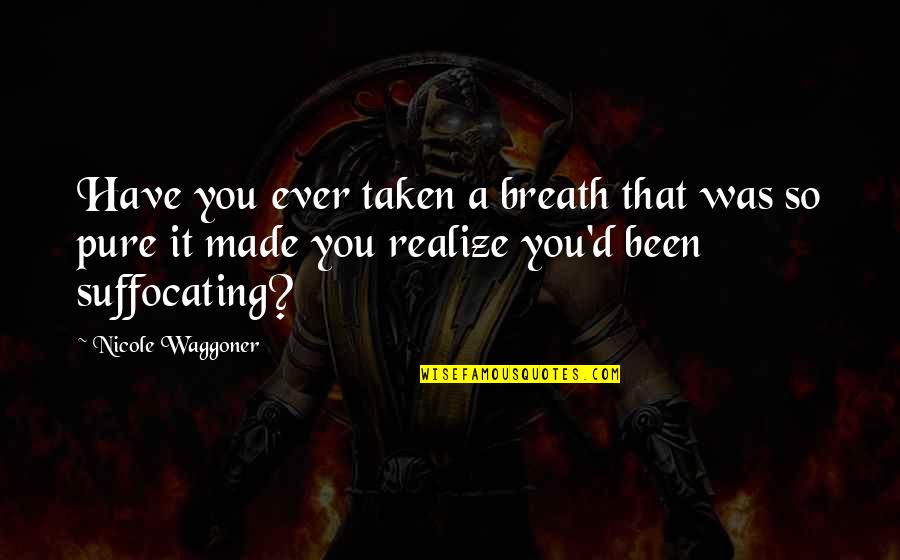 I Am Suffocating Quotes By Nicole Waggoner: Have you ever taken a breath that was