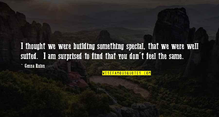 I Am Surprised Quotes By Genna Rulon: I thought we were building something special, that