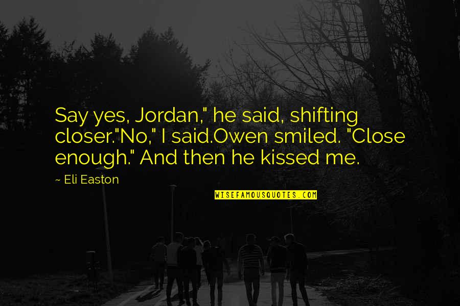 I Am Sweet Enough Quotes By Eli Easton: Say yes, Jordan," he said, shifting closer."No," I