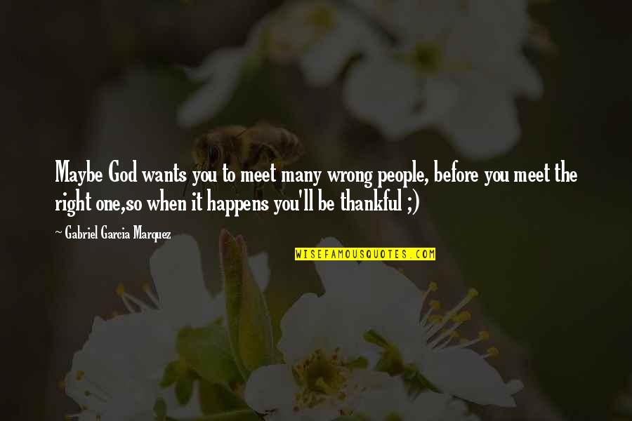 I Am Thankful For God Quotes By Gabriel Garcia Marquez: Maybe God wants you to meet many wrong