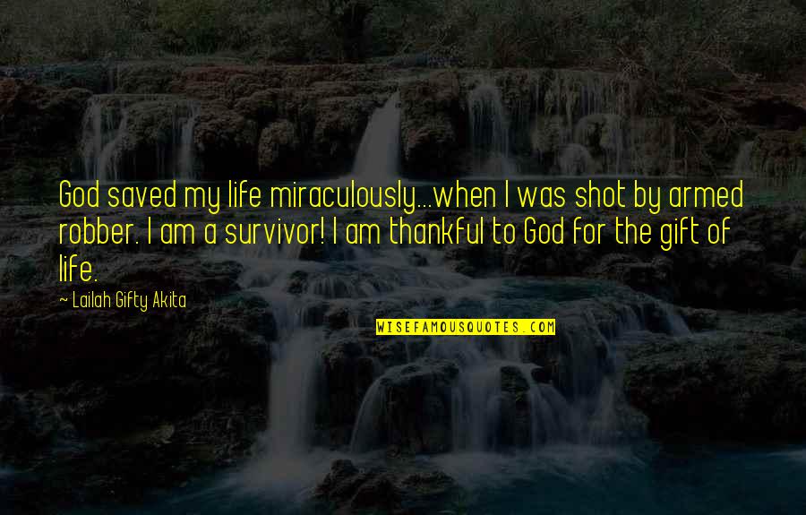 I Am Thankful For God Quotes By Lailah Gifty Akita: God saved my life miraculously...when I was shot