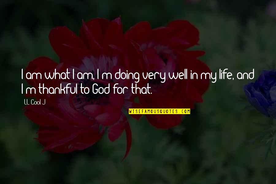 I Am Thankful For God Quotes By LL Cool J: I am what I am, I'm doing very