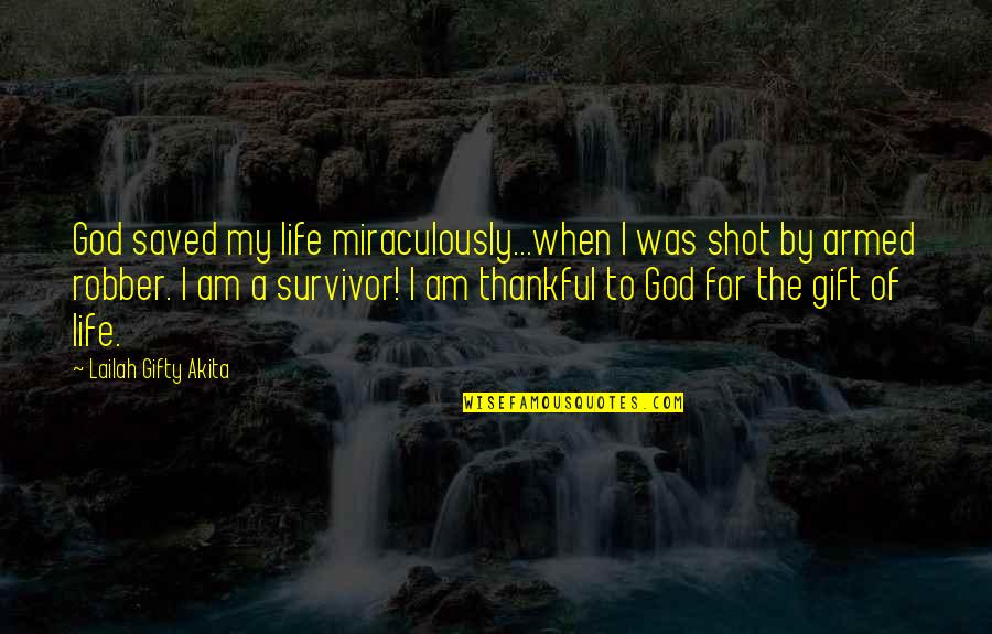 I Am Thankful For My Life Quotes By Lailah Gifty Akita: God saved my life miraculously...when I was shot I Am Thankful For My Life Quotes By Lailah Gifty Akita: God saved my life miraculously...when I was shot