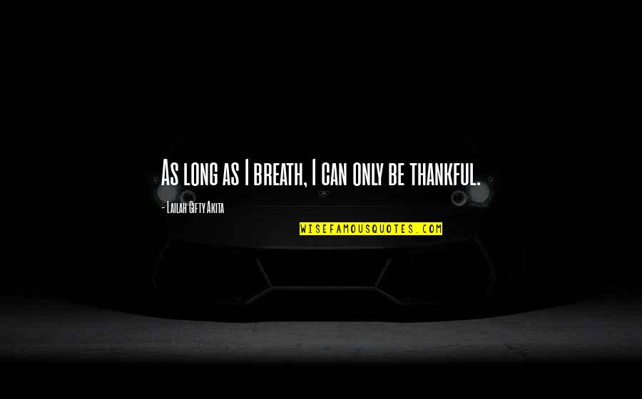 I Am Thankful For My Life Quotes By Lailah Gifty Akita: As long as I breath, I can only I Am Thankful For My Life Quotes By Lailah Gifty Akita: As long as I breath, I can only