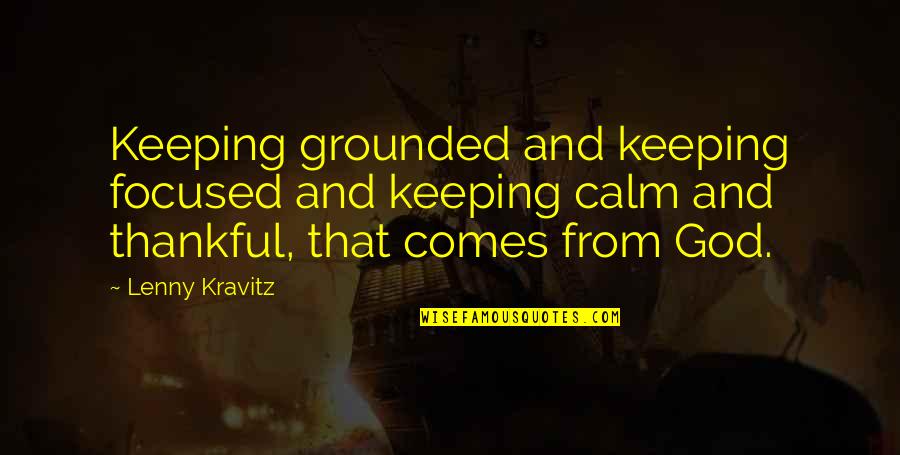 I Am Thankful To God Quotes By Lenny Kravitz: Keeping grounded and keeping focused and keeping calm