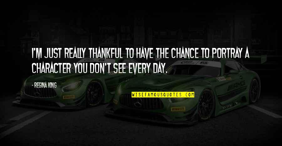 I Am Thankful To Have You Quotes By Regina King: I'm just really thankful to have the chance