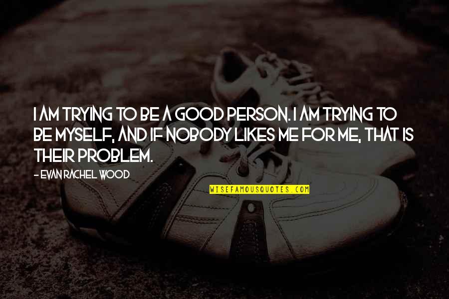 I Am That Good Quotes By Evan Rachel Wood: I am trying to be a good person.