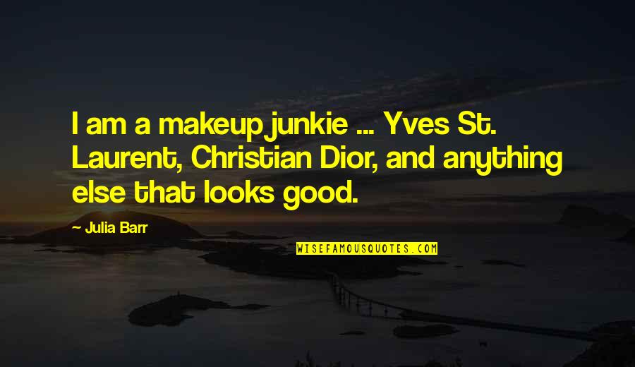 I Am That Good Quotes By Julia Barr: I am a makeup junkie ... Yves St.