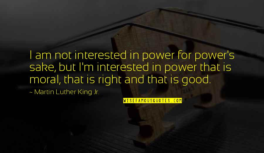 I Am That Good Quotes By Martin Luther King Jr.: I am not interested in power for power's