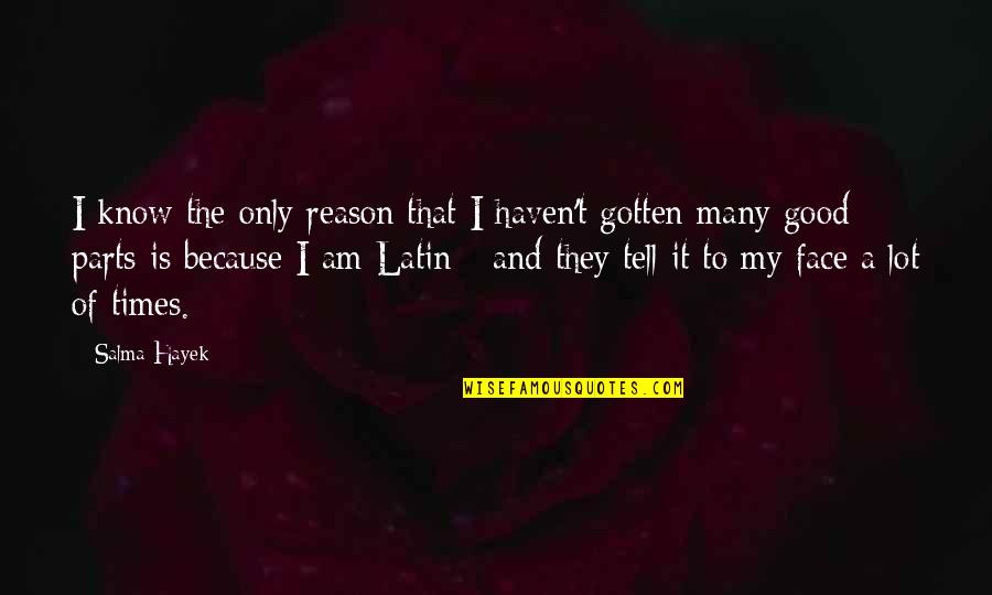 I Am That Good Quotes By Salma Hayek: I know the only reason that I haven't