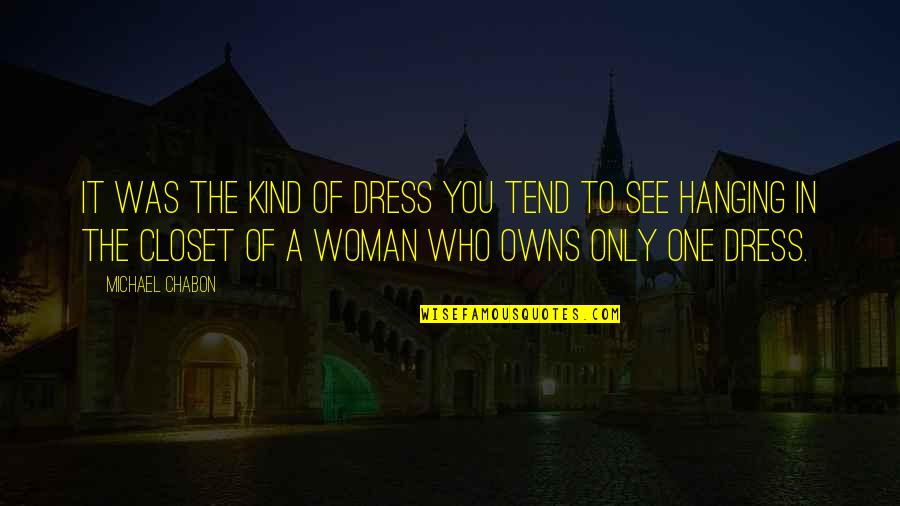 I Am That Kind Of Woman Quotes By Michael Chabon: It was the kind of dress you tend I Am That Kind Of Woman Quotes By Michael Chabon: It was the kind of dress you tend