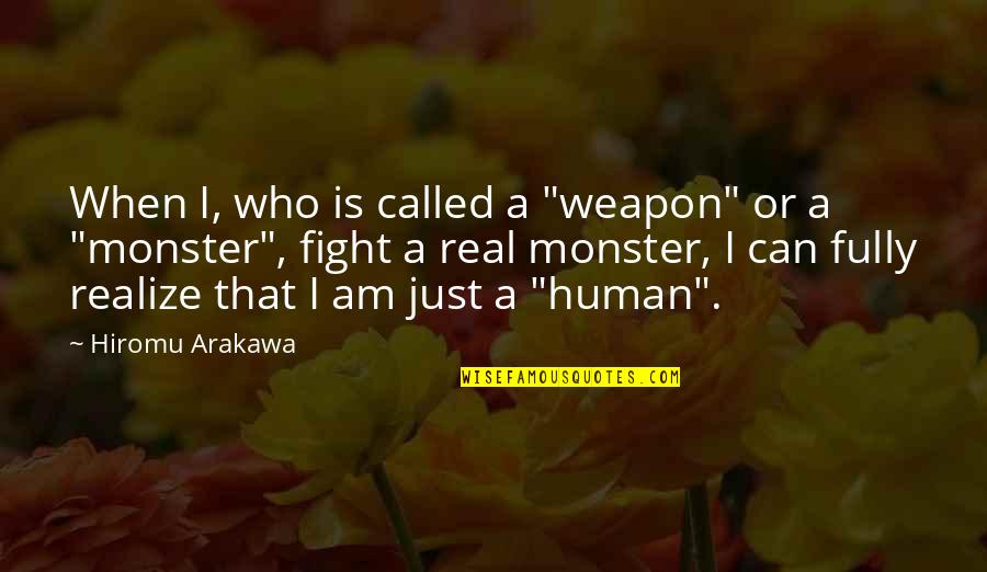 I Am That Monster Quotes By Hiromu Arakawa: When I, who is called a "weapon" or