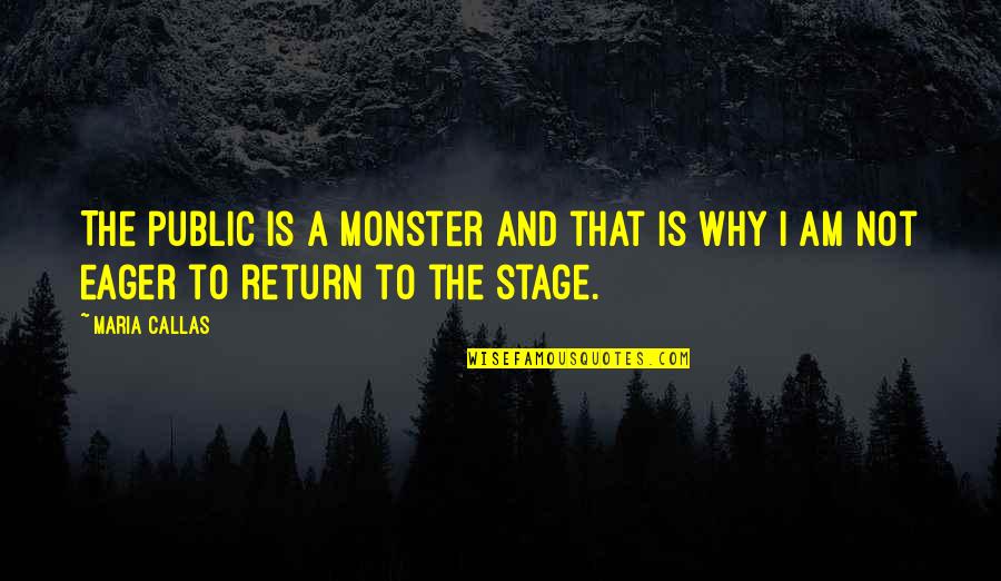 I Am That Monster Quotes By Maria Callas: The public is a monster and that is
