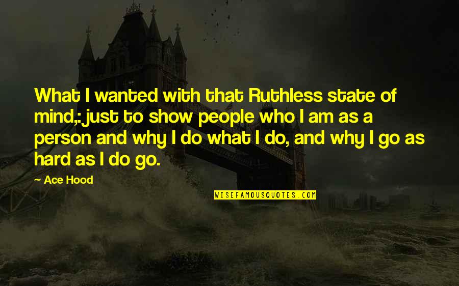 I Am That Person Quotes By Ace Hood: What I wanted with that Ruthless state of I Am That Person Quotes By Ace Hood: What I wanted with that Ruthless state of