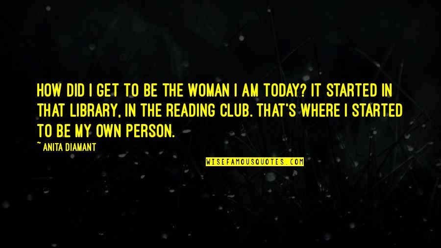 I Am That Person Quotes By Anita Diamant: How did I get to be the woman I Am That Person Quotes By Anita Diamant: How did I get to be the woman