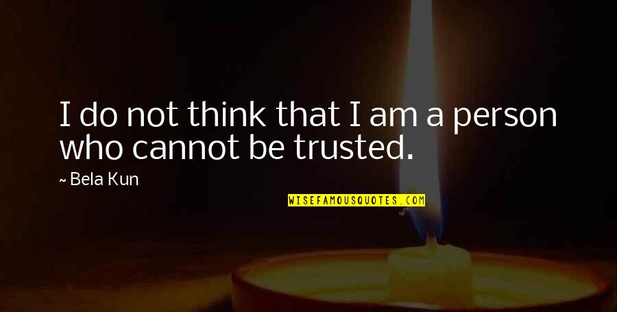 I Am That Person Quotes By Bela Kun: I do not think that I am a