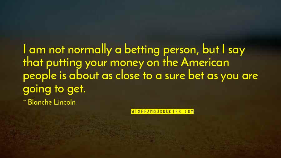 I Am That Person Quotes By Blanche Lincoln: I am not normally a betting person, but I Am That Person Quotes By Blanche Lincoln: I am not normally a betting person, but