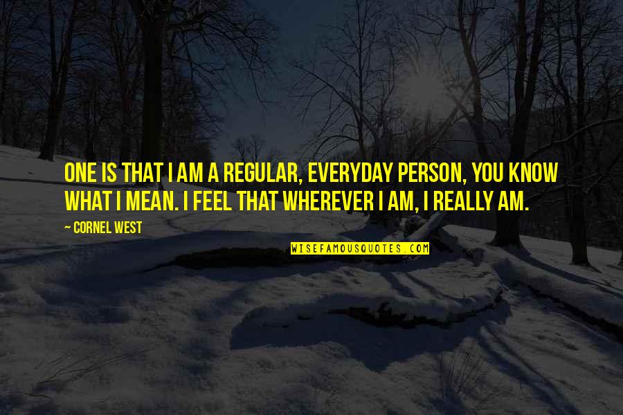 I Am That Person Quotes By Cornel West: One is that I am a regular, everyday I Am That Person Quotes By Cornel West: One is that I am a regular, everyday