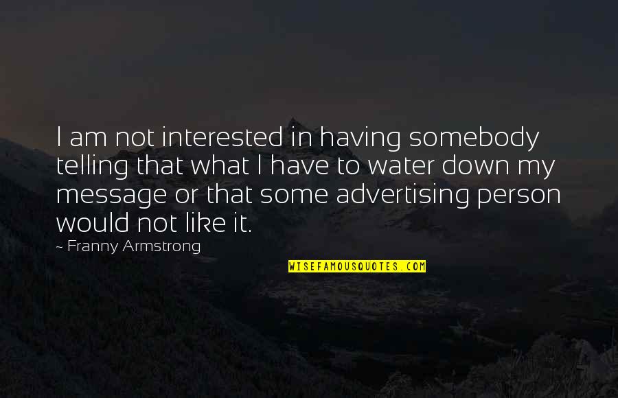 I Am That Person Quotes By Franny Armstrong: I am not interested in having somebody telling I Am That Person Quotes By Franny Armstrong: I am not interested in having somebody telling