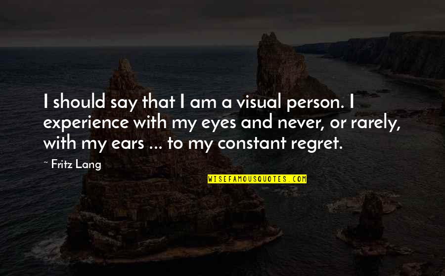 I Am That Person Quotes By Fritz Lang: I should say that I am a visual I Am That Person Quotes By Fritz Lang: I should say that I am a visual