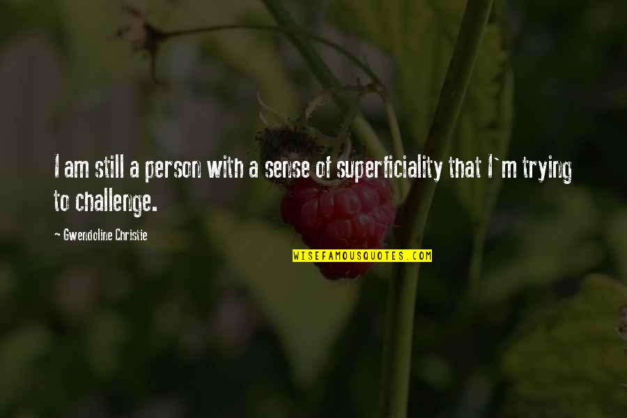I Am That Person Quotes By Gwendoline Christie: I am still a person with a sense I Am That Person Quotes By Gwendoline Christie: I am still a person with a sense