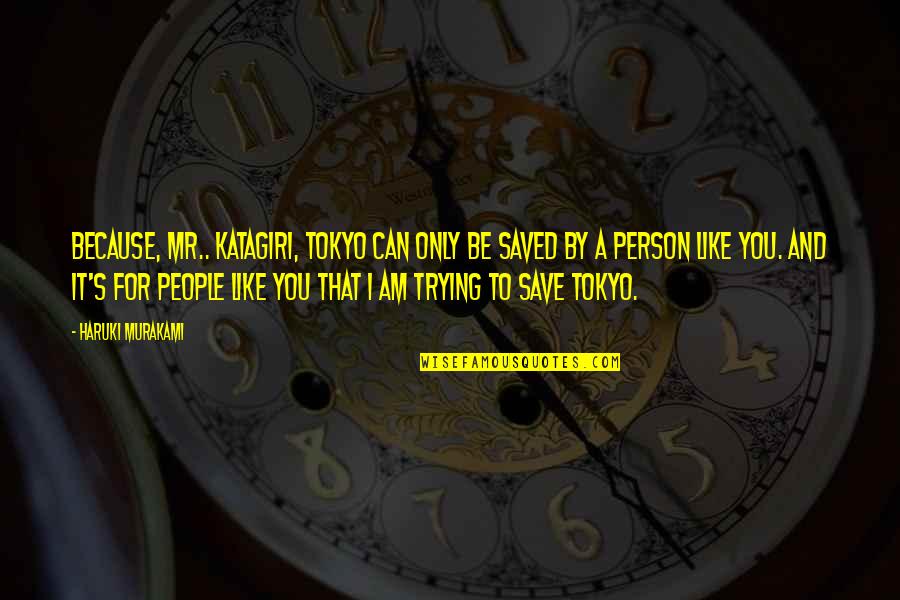 I Am That Person Quotes By Haruki Murakami: Because, Mr.. Katagiri, Tokyo can only be saved I Am That Person Quotes By Haruki Murakami: Because, Mr.. Katagiri, Tokyo can only be saved
