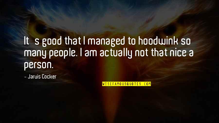 I Am That Person Quotes By Jarvis Cocker: It's good that I managed to hoodwink so I Am That Person Quotes By Jarvis Cocker: It's good that I managed to hoodwink so