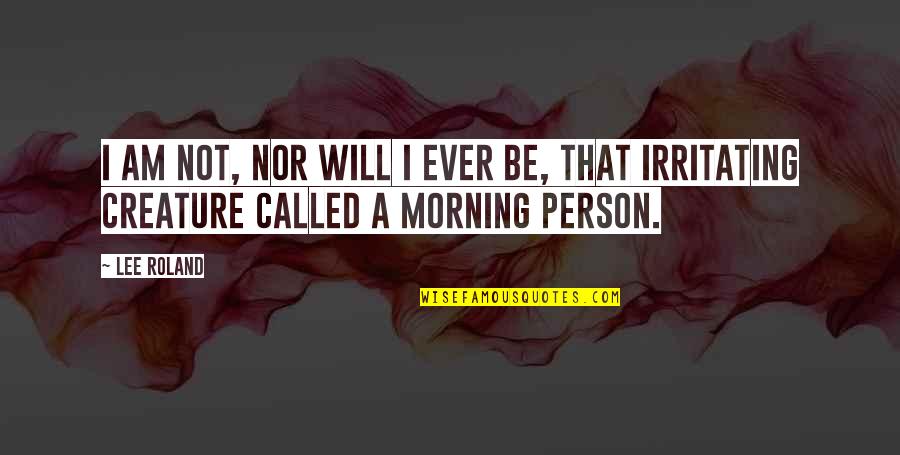I Am That Person Quotes By Lee Roland: I am not, nor will I ever be,