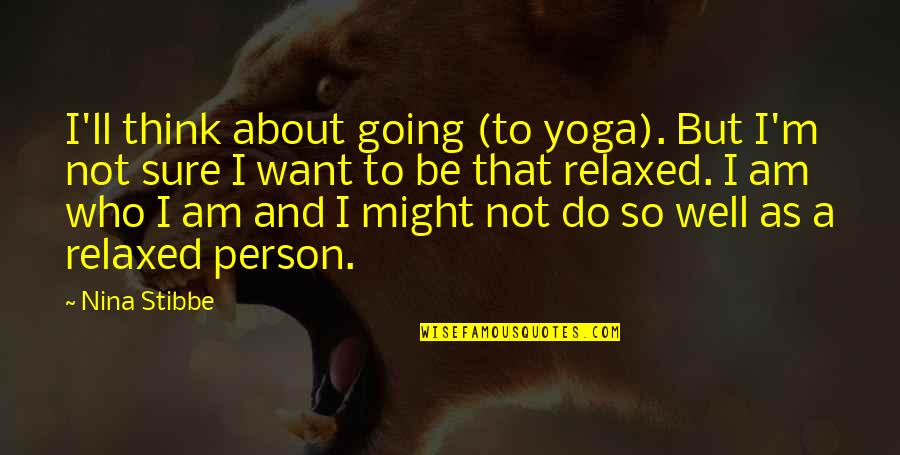 I Am That Person Quotes By Nina Stibbe: I'll think about going (to yoga). But I'm I Am That Person Quotes By Nina Stibbe: I'll think about going (to yoga). But I'm