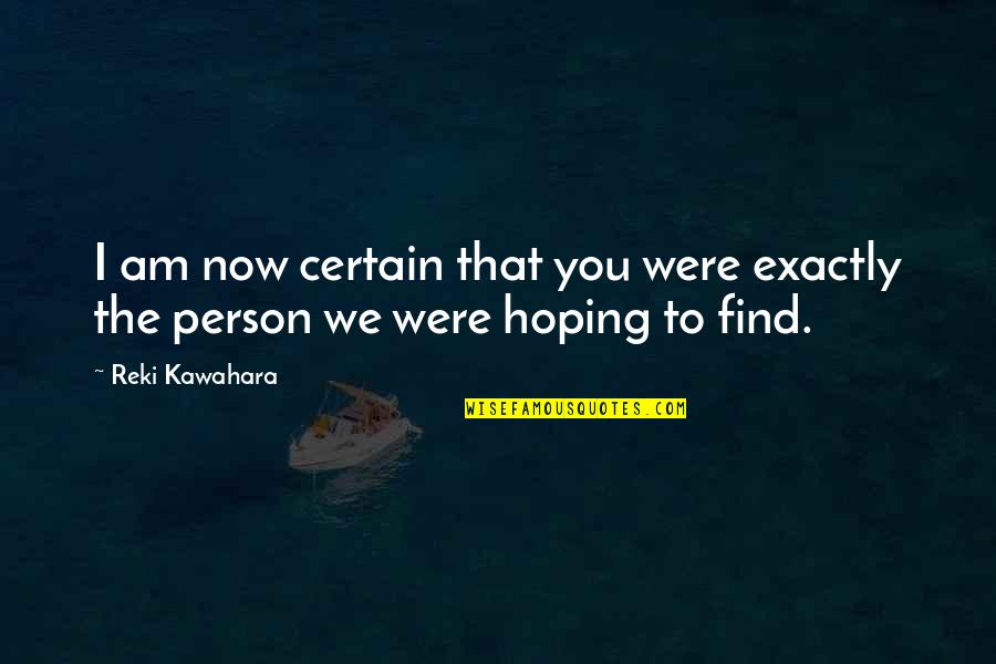 I Am That Person Quotes By Reki Kawahara: I am now certain that you were exactly