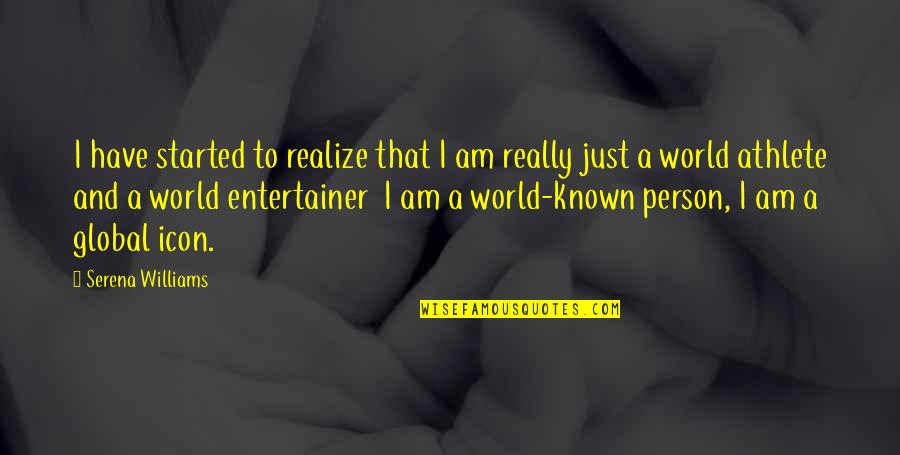 I Am That Person Quotes By Serena Williams: I have started to realize that I am I Am That Person Quotes By Serena Williams: I have started to realize that I am
