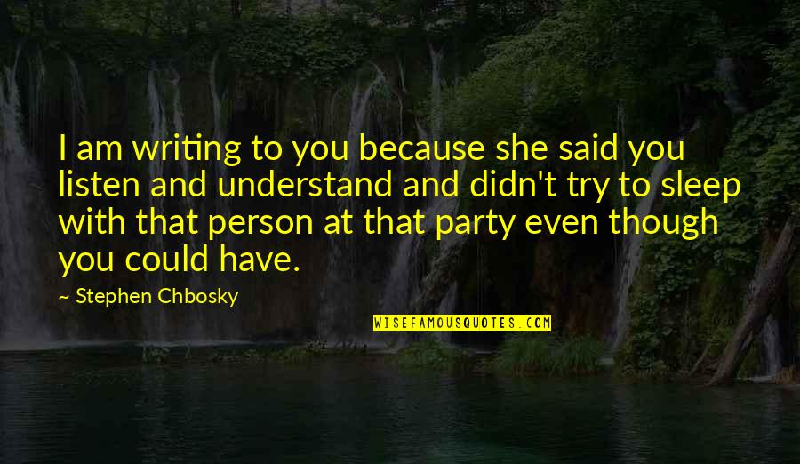 I Am That Person Quotes By Stephen Chbosky: I am writing to you because she said I Am That Person Quotes By Stephen Chbosky: I am writing to you because she said