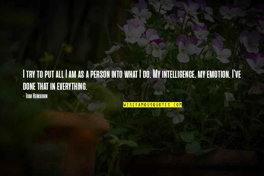 I Am That Person Quotes By Tom Heinsohn: I try to put all I am as I Am That Person Quotes By Tom Heinsohn: I try to put all I am as