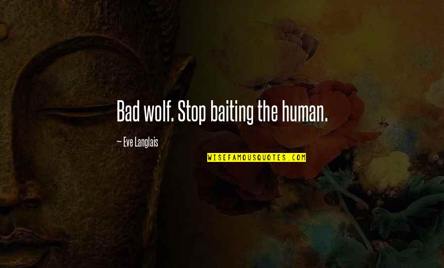 I Am The Bad Wolf Quotes By Eve Langlais: Bad wolf. Stop baiting the human.