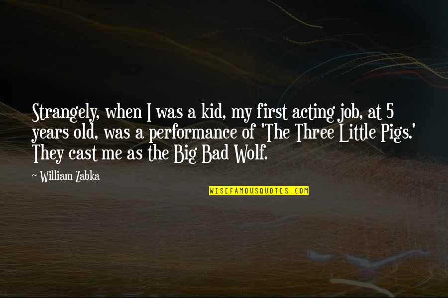 I Am The Bad Wolf Quotes By William Zabka: Strangely, when I was a kid, my first