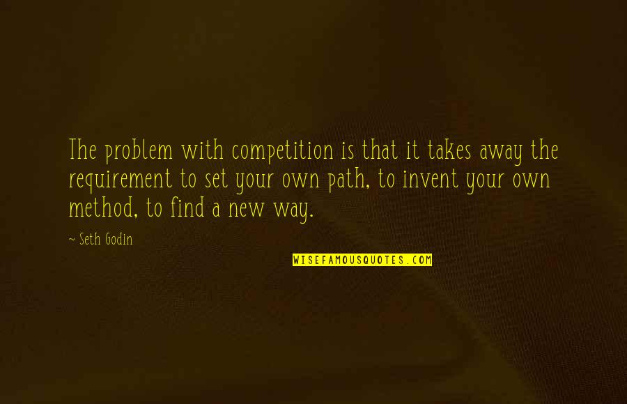 I Am The Best In My Own Way Quotes By Seth Godin: The problem with competition is that it takes I Am The Best In My Own Way Quotes By Seth Godin: The problem with competition is that it takes