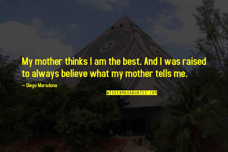 I Am The Best Quotes By Diego Maradona: My mother thinks I am the best. And