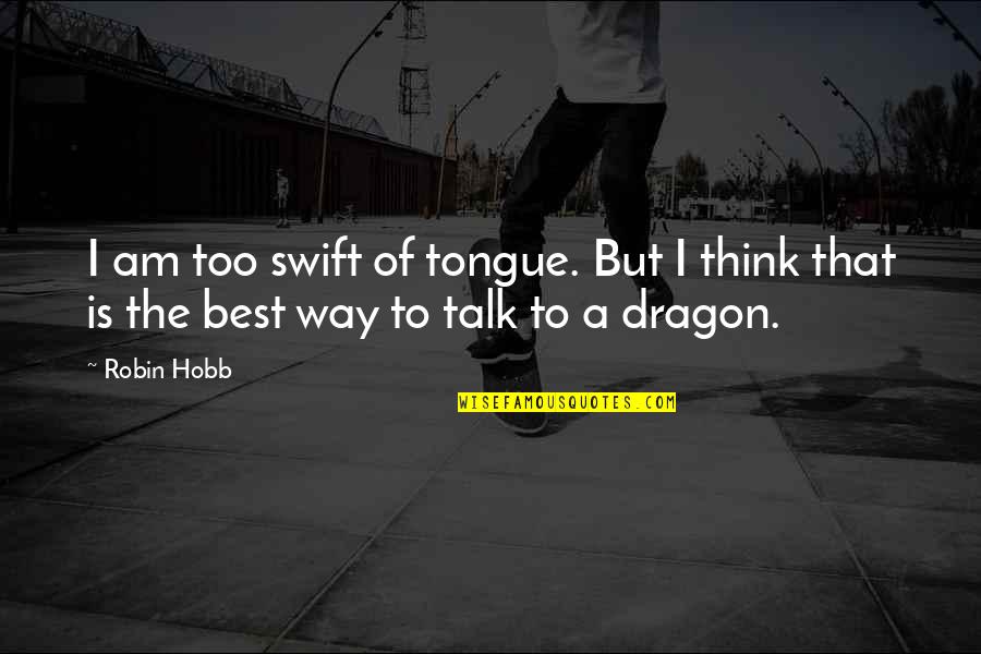 I Am The Best Quotes By Robin Hobb: I am too swift of tongue. But I