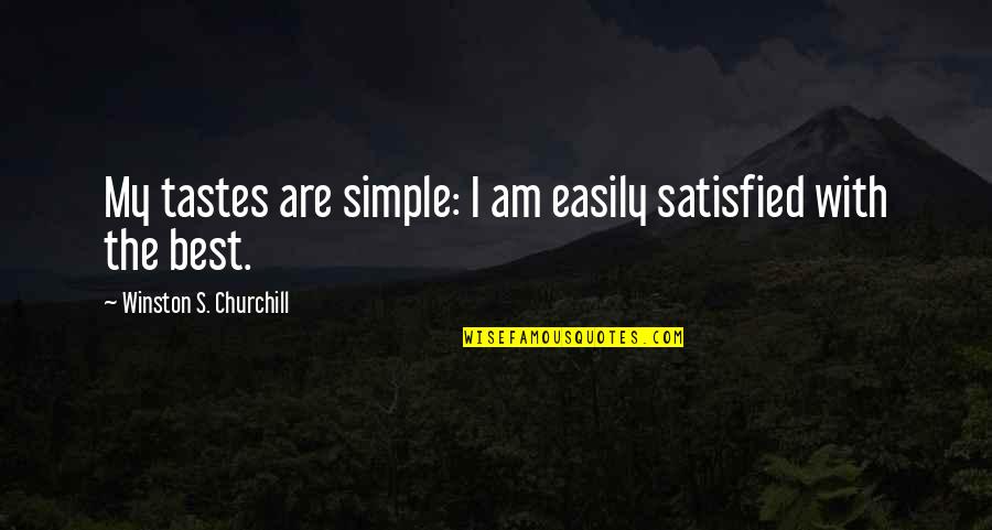 I Am The Best Quotes By Winston S. Churchill: My tastes are simple: I am easily satisfied