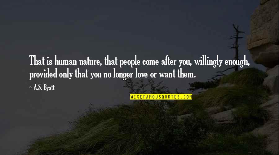 I Am The Bestest Quotes By A.S. Byatt: That is human nature, that people come after