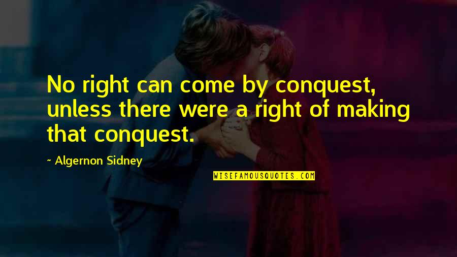I Am The Bestest Quotes By Algernon Sidney: No right can come by conquest, unless there