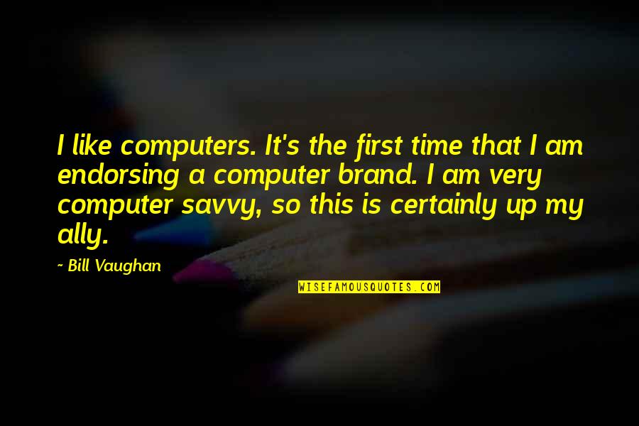 I Am The Brand Quotes By Bill Vaughan: I like computers. It's the first time that I Am The Brand Quotes By Bill Vaughan: I like computers. It's the first time that