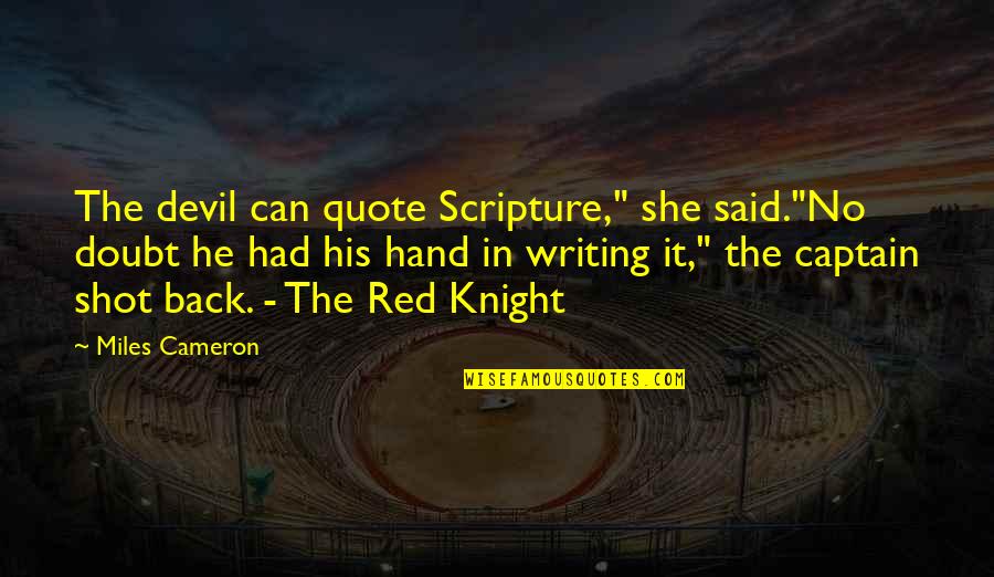 I Am The Captain Now Quote Quotes By Miles Cameron: The devil can quote Scripture," she said."No doubt I Am The Captain Now Quote Quotes By Miles Cameron: The devil can quote Scripture," she said."No doubt
